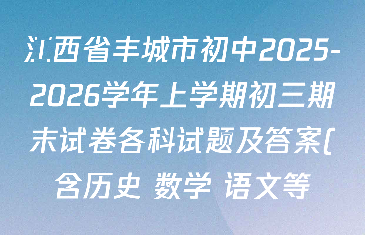 江西省丰城市初中2025-2026学年上学期初三期末试卷各科试题及答案(含历史 数学 语文等) 江西省丰城市初中2025-2026学年上学期初三期末试卷各科试题及答案(含历史 数学 语文等)